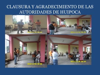 CLAUSURA Y AGRADECIMIENTO DE LAS
AUTORIDADES DE HUIPOCA
 