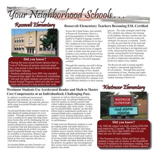 Page 12


Your Neighborhood Schools . . .
       Roosevelt Elementary                                   Roosevelt Elementary Teachers Becoming ESL Certiﬁed
                                                                Across the United States, and certainly     process. The same strategies which help
                                                                at Roosevelt Elementary, there is a         ELL students also enhance the learning
                                                                growing population of students who          of all students. Having a teacher who can
                                                                qualify as English Language Learners        help ELL students learn key words and
                                                                (ELL). Currently at Roosevelt we have       strategies for success is essential. Teach-
                                                                ELL students in every classroom and         ers who are provided all of the tools and
                                                                two ELL teachers to serve these 109         strategies necessary to help all students
                                                                students with various levels of support.    excel in their learning is an important goal
                                                                In order to better meet the needs of our    of the school and the district. Teachers are
                                                                students, every teacher at Roosevelt has    already seeing beneﬁts from beginning
                                                                begun taking classes this fall to become    this process with classroom tools they
                                                                ESL (English as a Second Language)          are able to implement immediately and
                 Did you know?                                  certiﬁed.                                   positively impact every student.
 • During the most recent Parent Opinion Survey
 9 out of 10 Roosevelt parents surveyed stated                  Through this training, our staff is being   The Roosevelt staff is joining together
 they were proud to have their child attend Scotts-             taught methods to enhance their skills      to improve educational opportunities
 bluff Public Schools.                                          and their knowledge of ELL student          for all students. Through their personal
                                                                needs which provides beneﬁt in two ar-      commitment of time, learning and imple-
 • Students graduating from SHS who attended                                                                mentation, ESL certiﬁcation will improve
 Roosevelt may apply for a Roosevelt scholarship.               eas. ESL certiﬁcation provides teaching
                                                                strategies which help ELL students over-    student learning at Roosevelt.
 • 2nd and 3rd grade students can participate in a
                                                                come difﬁcult obstacles in their learning
 Dental Sealant Program which provides an exam,
 sealant and ﬂuoride to help protect their teeth.

Westmoor Students Use Accelerated Reader and Math to Master
                                   Read
                                                                                                       Westmoor Elementary
Core Competencies at an Individualized, Challenging Pace.
In addition to traditional instructional        mastered, as well as objectives requiring
materials and methods, K-5 students at          additional work. Accelerated Math provides
Westmoor Elementary develop and practice        tools for teachers to closely monitor indi-
skills using Accelerated Reader and Accel-      vidual student progress, differentiate instruc-
erated Math.                                    tion accordingly, and verify results. As they
                                                use Accelerated Math, students see that their
Accelerated Reader helps teachers create an     efforts lead to mathematics proﬁciency. Ac-
individualized reading program for every        celerated Math tailors assignments to each
student. Through assessments, students re-      student’s level, limiting frustration, and in-
ceive a reading level range that helps them     spiring continual advancement in mathemat-
select books that will be challenging but not   ics performance.
frustrating. Quizzes taken after each book
                                                To help motivate Westmoor students to rack
                                                                                                                 Did you know?
monitor progression, assure comprehension
of materials read and help progress students    up reading points and math objectives a            • In 1960 the school was built, costing $349,504
to higher reading levels at their own pace.     weekly assembly is held where individual           and employing 22 people. The latest six room
Since Accelerated Reader uses books read-       students receive awards whenever they meet         addition was more than double that cost and
ily available in classrooms, libraries and      certain reading and math performance mile-         there are now 66 staff members.
even at home, students can choose books         stones. Students look forward each week to
based on their own interests and stay ex-       receiving awards such as Independent Read-         • The Swanson sisters, Helen and Hazel, who
cited about reading.                            er, Super Reader and Math Awards as well as        donated a large sum of money to the Scottsbluff
                                                the positive recognition and encouragement         Schools Foundation for elementary reading, were
Accelerated Math provides formative as-         they receive from classmates, teachers, and
sessment data on mathematics concepts           parents who attend.                                two of the ﬁrst teachers when Westmoor opened.
 