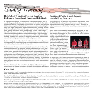Page 6


Quality Teaching . . .                                                                                         and instructional Programming


High School Transition Program Creates a                                                       Scottsbluff Public Schools Promotes
Pathway to Educational, Career and Life Goals                                                  Anti-Bullying Awareness
In Scottsbluff Public Schools, we have ﬂexibility in designing programs in order to            With cyber-bullying, and “bullycide” receiving national media attention, Scotts-
meet the changing and individual needs of our students. At the high school level, the          bluff Public Schools students, staff and administration are taking a proactive
student’s Individualized Education Plan (IEP) focuses on the transition of the student to      approach in creating a caring community within our schools. Throughout the
life beyond the completion of high school. Teachers assist students in identifying their       school year, counselors will be holding various bullying awareness activities with
future goals such as post-secondary education, employment after graduation, and inde-          students.
pendent living. They also help to identify support needed for students to achieve these
goals. Students participate in various career awareness activities in order to match           Bluffs Middle School celebrated its annual Unity Day on November 8th. Stu-
their skills and interests to a career. This could include interest inventories such as the    dents wore orange as a way to unite against bullying. All 6-8th grade students
CareerScope assessment, work based learning opportunities such as the Job Shadow               also attended a performance of The Secret Life of Girls. The Secret Life of Girls
program, or providing links to other organizations such as Nebraska Vocational Reha-           is a play about bullying; bullying in
bilitation, who under a new program will be placing students in paid apprenticeships           the form of gossiping, keeping secrets,
and on-the-job training opportunities that qualify for high school credit.                     using friendship as a weapon, name-
                                                                                               calling, exclusion, spreading rumors,
Students wishing to pursue higher education in addition to traditional counseling services     backbiting, clinging to cliques and
receive assistance with course identiﬁcation, the identiﬁcation and development of neces-      manipulation that becomes a prelude
sary skills for college readiness and self-advocacy skills.                                    to dangerous behaviors such as depres-
                                                                                               sion, cutting, eating disorders, and
For those students who hope to become employed after graduation, the Job Shadow Pro-           premature sexuality. Scottsbluff High
gram helps students obtain the knowledge, attitudes, work behaviors and skills to make a       School’s Theatre Class, under the
successful transition from school to the real world. Often, students select careers because    direction of Kara Rada partnered with     Scene from The Secret Life of Girls
the work sounds interesting, looks glamorous, or pays well. Job Shadow enables wise ca-        Bluffs Middle School to perform the
reer choices as students experience the authentic environment of the work place, explore       play for BMS students. After the play was performed, SHS students visited with
the requirements of the job, and compare actual experience to their expectations. With the     Bluffs Middle School students about the issues brought forth in the play.
help of teachers and two district job coaches, students receive hands on instruction in job
seeking skills and work ethic awareness such as, punctuality, appearance, asking questions    In addition to the Unity Day activities, the Bluffs Middle School has held its an-
and honesty in communications. The support and mentorship of the job coaches and com-         nual “Mix it Up” day, where students spend lunch sitting in randomly assigned
munity partners in many cases lead to the students successfully ﬁnding employment prior       places and hold guided discussions at their lunch table to get to know other stu-
to graduation.                                                                                dents, and has received a grant from the Nebraska Humanities Council to train 75
                                                                                              BMS students on becoming a cyberALLY. Trainers from the Anti-Defamation
No matter what a student’s plans for the future, the High School Transition Program,          League will be coming to Scottsbluff to train students in February. At the el-
through training and planning, strives to help all students succeed in school, work and life. ementary level, counselors will be having a bullying awareness week this spring.

Child Find
Does your child have trouble learning, speaking, hearing, seeing, walking or taking part in activities with other children? Or are you concerned about your child’s physical con-
dition, learning or development in other areas?

Scottsbluff Public Schools seeks to locate and identify all children who may have an educational disability. Any person may refer a child between the ages of birth and 21 years
(who has not yet earned a regular high school diploma) for evaluation.

The ‘Child Find’ requirements also apply to highly mobile children, homeless children, home schooled children, and children who are suspected of having an educational dis-
ability even though they are advancing from grade to grade.

Referrals may be initiated by contacting the Director of Student Services for Scottsbluff Public Schools (635-6200). For school-age students, building principals or classroom
teachers may be contacted to initiate a referral for special services. Students enrolled in any private school within the geographical boundaries of Scottsbluff Public Schools
may also be referred to the Scottsbluff Public Schools regardless of where they reside. Students who attend private schools outside the geographical boundaries of Scottsbluff
should contact the district in which the private school is located in order to make a referral for a special services evaluation.
 