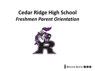 Cedar Ridge High School
Freshmen Parent Orientation
 