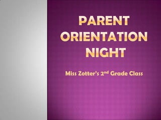 Parent Orientation Night Miss Zotter’s 2nd Grade Class 