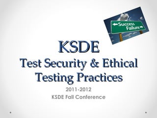 KSDE
Test Security & Ethical
  Testing Practices
           2011-2012
      KSDE Fall Conference
 