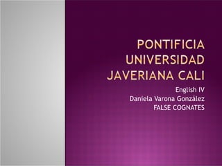 English IV Daniela Varona González FALSE COGNATES 
