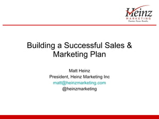 Building a Successful Sales & Marketing Plan Matt Heinz President, Heinz Marketing Inc [email_address] @heinzmarketing 