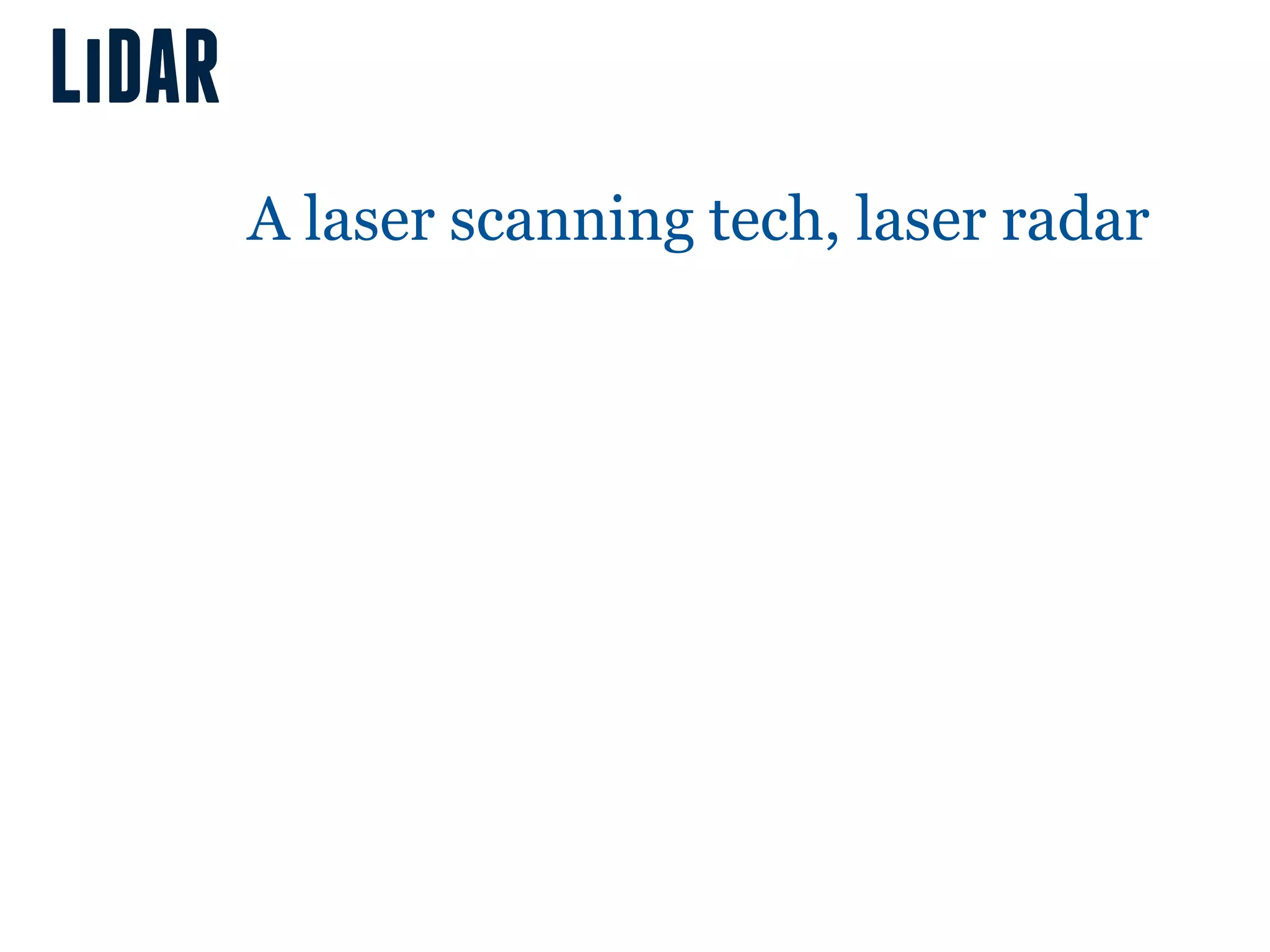 LiDAR
        A laser scanning tech, laser radar
 