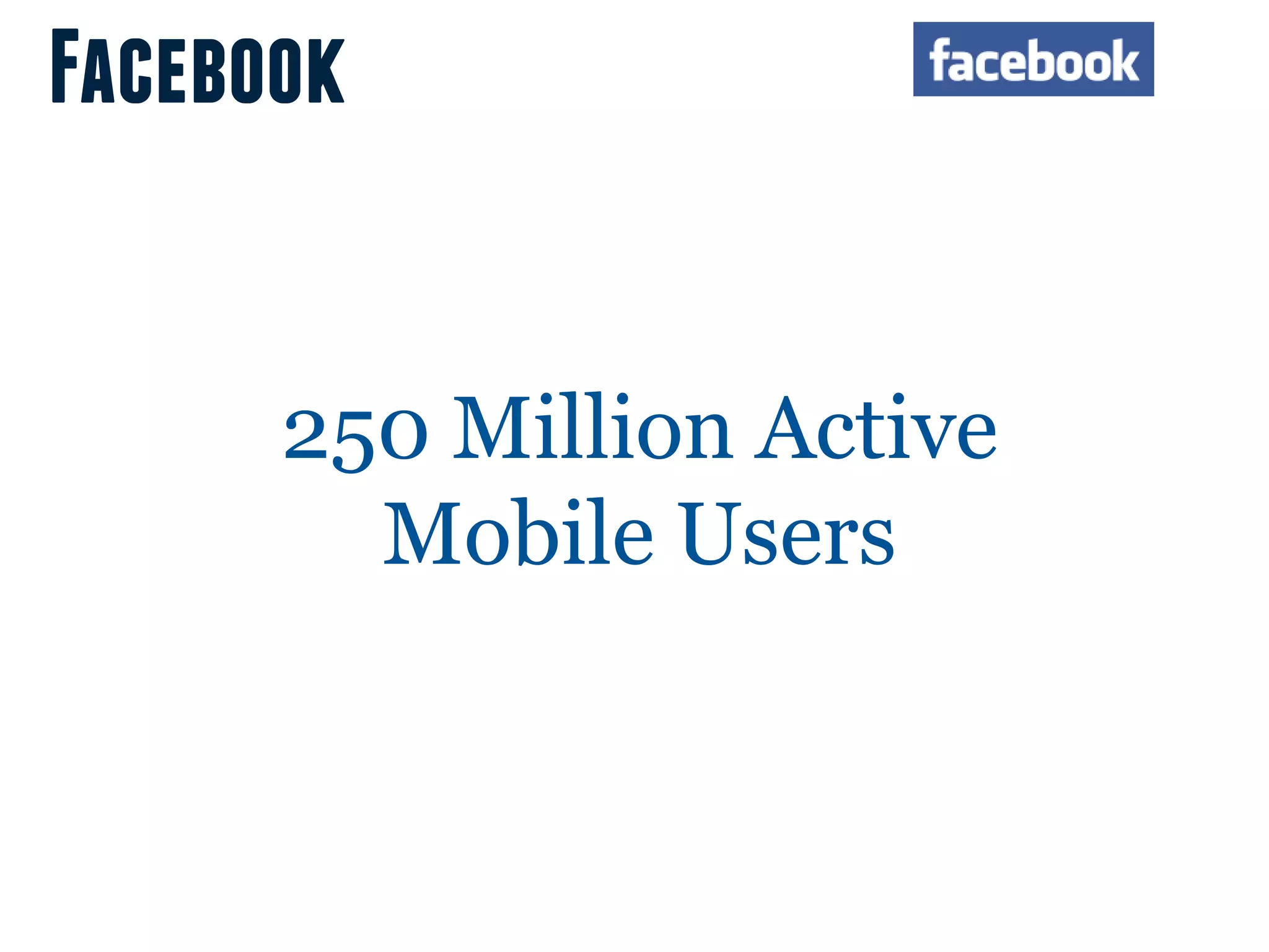Facebook


      250 Million Active
        Mobile Users
 