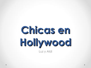Chicas en Hollywood Luz y Aldi 