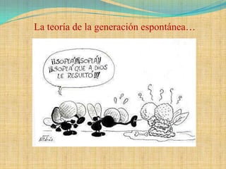 La teoría de la generación espontánea…
 