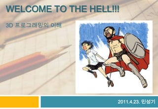 Welcome to the hell!!!3d프로그래밍의 이해 2011.4.23. 민성기 