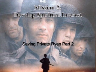 Mission 2: Develop Spiritual Interest Saving Private Ryan Part 2 