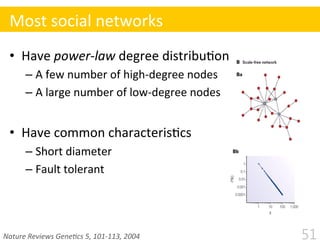 •  Have	
  power-­‐law	
  degree	
  distribu$on	
  	
  
– A	
  few	
  number	
  of	
  high-­‐degree	
  nodes	
  
– A	
  la...
