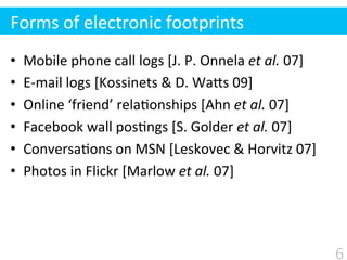 •  Mobile	
  phone	
  call	
  logs	
  [J.	
  P.	
  Onnela	
  et	
  al.	
  07]	
  
•  E-­‐mail	
  logs	
  [Kossinets	
  &	
...