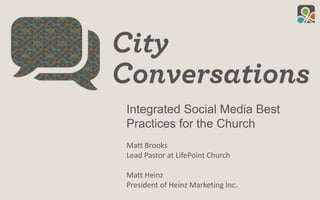 Integrated Social Media Best Practices for the Church Matt Brooks Lead Pastor at LifePoint Church Matt Heinz President of Heinz Marketing Inc. 