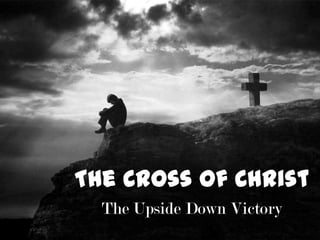 The Cross of Christ The Upside Down Victory 