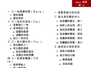 第二篇 書信的中心點 －神聖的三一為著神聖的分賜 2011 感恩節 -2 壹 神聖三一是書信中心（羅馬書） 一 三一為澆灌神愛 （五 5~6 ） 1  愛的澆灌 2  愛的享受 二 三一為內住信徒 （八 9 ） 1  是整個三一神 2  含神格的三者 a  這靈的啟源 b  這靈的成就 3  是三一來內住 三 三一為分賜生命 （八 11 ） 1  是完整的三一 2  有分賜的過程 a  從成肉體至復活 b  為賜生命給身體 四 三一為福音傳揚 （十五 16 ） 1  將神帶給人 2  將人獻給神 貳 神聖三一為神聖分賜 一 是聖言啟示的目的 二 是以弗所書的中心 1  為身體的產生－弗一 2  為新人的出現－弗二 3  為成為神豐滿－弗三 4  為身體的調和－弗四 5  為讚美與感謝－弗五 6  為屬靈的爭戰－弗六 三 是信徒日常的享受 1  為長大與建造 2  是日常的分賜 a  學習滿意 b  成為祝福 