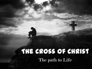 The Cross of Christ The path to Life 