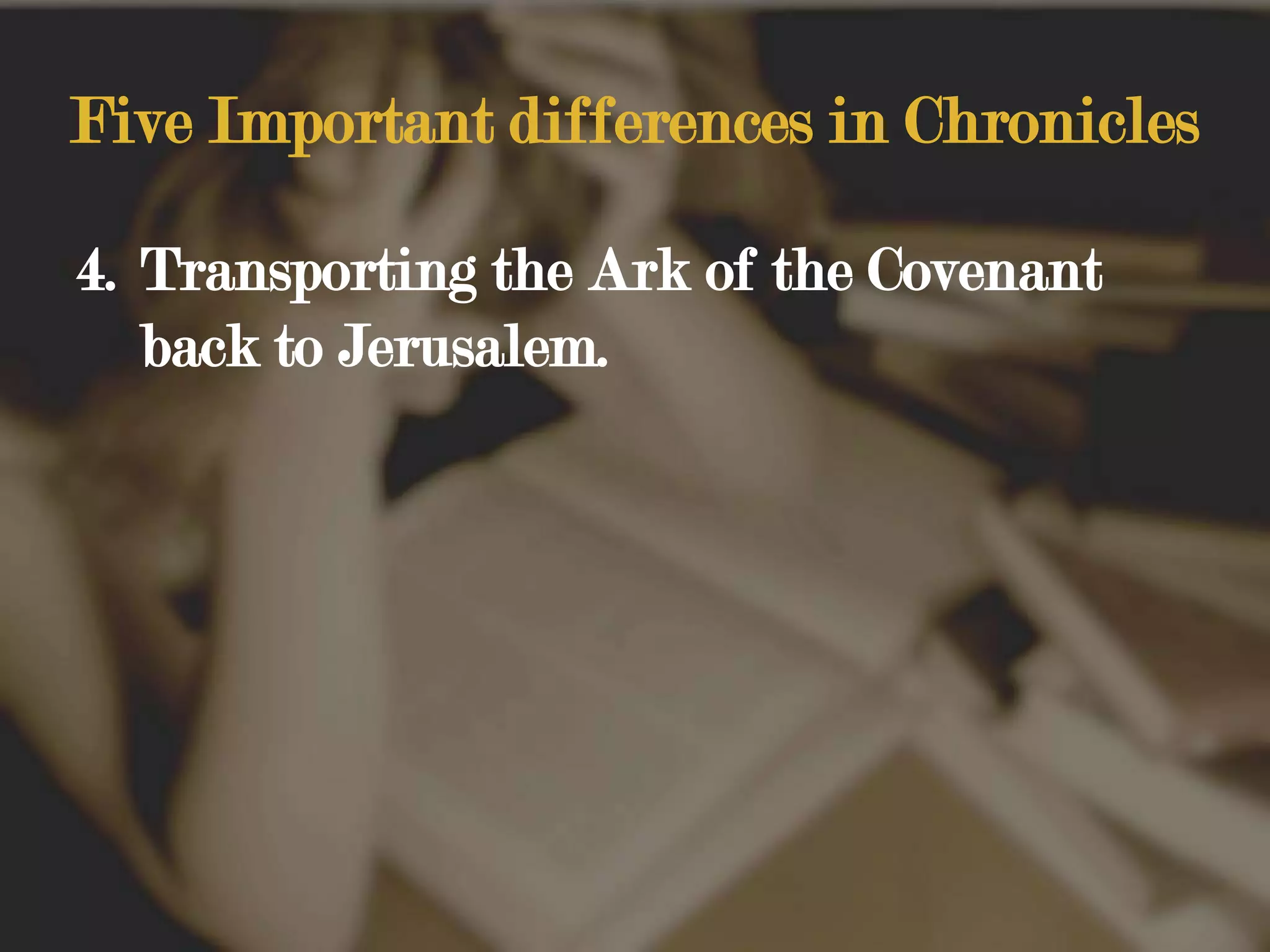 Five Important differences in ChroniclesTransporting the Ark of the Covenant back to Jerusalem.