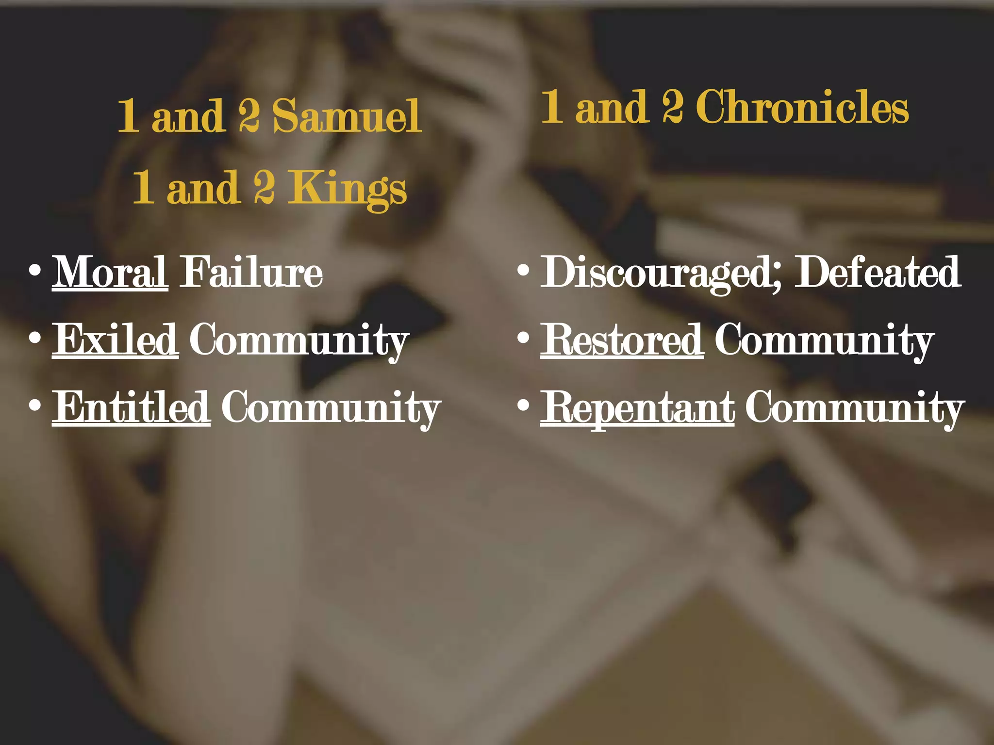 1 and 2 Chronicles1 and 2 Samuel1 and 2 KingsMoral FailureExiled CommunityEntitled CommunityDiscouraged; DefeatedRestored CommunityRepentant Community