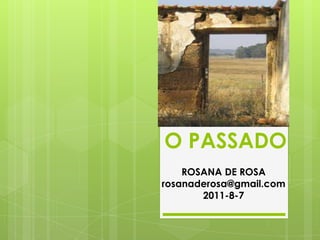O PASSADO
    ROSANA DE ROSA
rosanaderosa@gmail.com
       2011-8-7
 