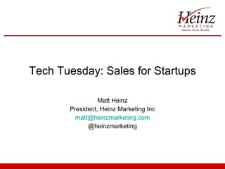 Tech Tuesday: Sales for Startups Matt Heinz President, Heinz Marketing Inc [email_address] @heinzmarketing 