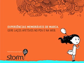 EXPERIÊNCIAS MEMORÁVEIS DE MARCA.
GERE LAÇOS AFETIVOS NO PDV E NA WEB.




Multicomunicação Digital
 