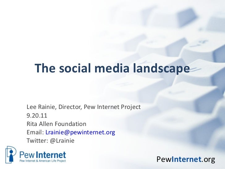 The social media landscape Lee Rainie, Director, Pew Internet Project 9.20.11 Rita Allen Foundation Email:  [email_address...