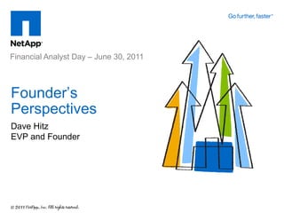 Financial Analyst Day – June 30, 2011



Founder’s
Perspectives
Dave Hitz
EVP and Founder
 