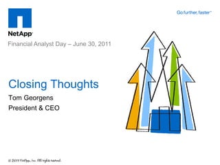 Financial Analyst Day – June 30, 2011




Closing Thoughts
Tom Georgens
President & CEO
 