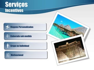 Serviços  IncentivosViagens Personalizadas            Elaborada sob medida            Grupo ou Individual            Motivacional 