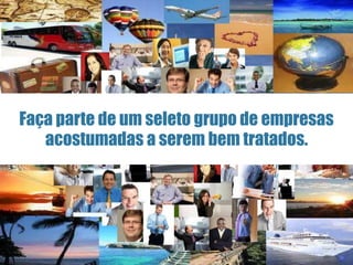 Faça parte de um seleto grupo de empresas acostumadas a serem bem tratados.