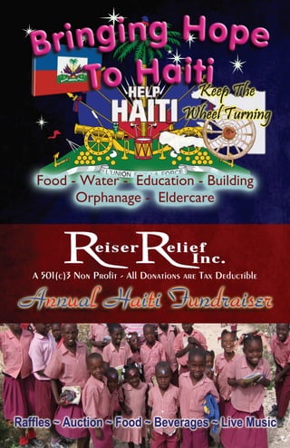 Food - Water - Education - Building
          Orphanage - Eldercare




   A 501(c)3 Non Profit - All Donations are Tax Deductible

 Annual Haiti Fundraiser



Raffles ~ Auction ~ Food ~ Beverages ~ Live Music
 