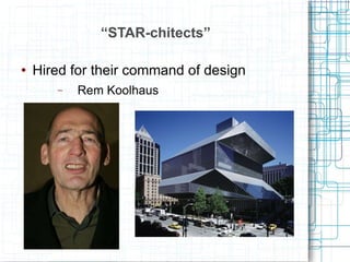 “ STAR-chitects” Hired for their command of design Rem Koolhaus 