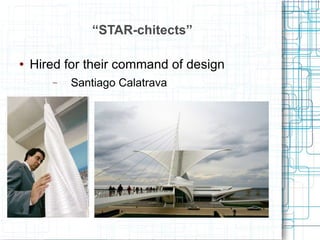 “ STAR-chitects” Hired for their command of design Santiago Calatrava 