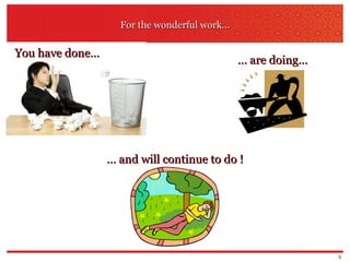 For the wonderful work… …  are doing… …  and will continue to do ! You have done… 