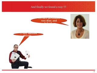 And finally we found a way !!! We have persuaded very dear, and indeed… …  very talented friends… 