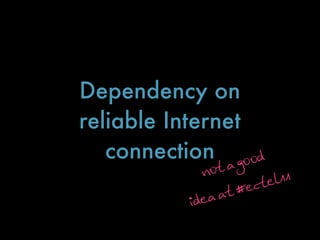 Dependency on
reliable Internet
   connection a go od
              not
                         cte l1 1
                    at #e
            i dea
 