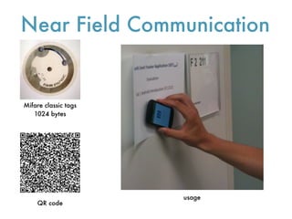 Near Field Communication


Mifare classic tags
   1024 bytes




                      usage
    QR code
 