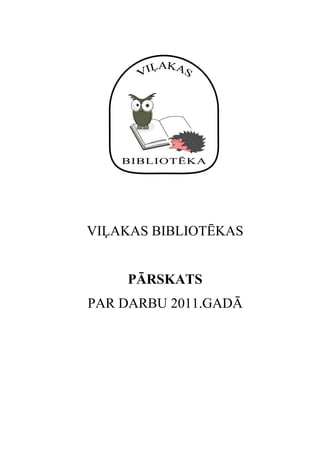 VIĻAKAS BIBLIOTĒKAS


    PĀRSKATS
PAR DARBU 2011.GADĀ
 