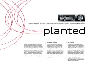 power applied through sophisticated engineering for legendary handling
Five-link Front Suspension
With the ﬁnely tuned front-suspension
components secured to the subframe, the
ﬁve-link front suspension increases ride
quality by isolating road harshness and
vibration from the cabin. The use of weight-
saving aluminum for critical components
helps reduce unsprung mass at each wheel,
allowing the suspension to respond more
rapidly. The net eﬀect is a driving experience
that is extremely responsive, smooth and
predictable. It is handling that has become
an Audi hallmark.
Rear Suspension
The self-tracking, trapezoidal-link rear
suspension provides an incomparable level
of driving dynamics. This structure oﬀers
a high degree of stiﬀness that helps ensure
precise handling, while the control arm
components absorb a great deal of the force
encountered by the wheels. The combination
helps improve handling response while
dampening the abrupt impacts commonly
encountered while driving. Additionally,
the wheel-guidance components are ﬁxed
to the subframe with both rubber and
metal bushings to further isolate vibrations
from the occupant cell, ensuring a quieter,
smoother driving experience.
planted
Audi has spent decades developing, testing and
reﬁning its suspension systems. It’s an ongoing
process that continuously identiﬁes new technology
and applies it to improving the driving experience.
Integrating leading technologies such as Servotronic®
speed-sensitive steering and quattro®
all-wheel
drive with ﬁnely tuned brakes and a rigid chassis
result in the refined handling dynamics for
which Audi is famous. The suspension system
in an Audi consistently delivers precise steering
feel, exceptional ride comfort and sharp handling.
 