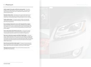 A5 Premium Plus
5 7
6
A5 Premium
1.
Leather-wrapped, three-spoke, multifunction steering wheel | The leather-
wrapped, three-spoke design has a sporty look and feel. The multifunction
steering wheel provides easy access to a Bluetooth®
-enabled phone, audio
volume and seek functions.
2.
Automatic climate control | The climate control system allows the driver and
passengers to enjoy an ideal level of heating or cooling via the center console.
A light sensor on the dashboard adjusts the system based on the sun’s intensity.
3.
Leather seating surfaces | The superior quality of leather and impeccable
craftsmanship complement the vehicle seat design, enhancing the look and
feel of the driving experience.
4.
Power-adjustable, heated exterior mirrors with integrated LED turn signals |
Powerful and eﬃcient LED turn indicator lamps are artfully incorporated into
the sculpted mirror housing, complementing the modern and ﬂuid design of the
vehicle. The exterior mirrors are electronically adjustable and heated to help
prevent fogging.
+
18" ten-spoke wheels with 245/40 all-season tires | The progressive design
of the ten-spoke alloy wheels is matched to the dynamic elegance of the A5.
The lightweight alloy wheel complements the excellent driving dynamics.
+
Audi concert radio with ten speakers and SIRIUS®
Satellite Radio | This stereo
system integrates 180 watts of power, SDcard slot, MP3 capability, a CD player and
auxiliary input for easy access to a variety of music devices. Aside from exceptional
sound quality, the system also features the Radio Data System (RDS), which displays
several types of FM radio information as well as the information from the standard
SIRIUS®
Satellite Radio.
+
Power front seats with driver lumbar support | The power front seats allow the
driver and passenger to electronically adjust the seats’ forward/backward position,
height, angle of seat cushion and seatback, and the driver’s lumbar support.
+
Tilting glass panorama sunroof | The sunroof provides passengers with a
light-ﬁlled driving experience.
Features listed are standard on the Premium model unless otherwise noted.
+ FEATURE NOT SHOWN
 