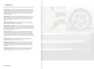 S5 Premium Plus
4
7
5 6
A5 Options
1.
Audi drive select | Exclusive to Audi, this system provides advanced control of the
vehicle’s adaptive suspension, dynamic steering, transmission shift characteristics
and engine response. The system oﬀers four distinct driving conﬁgurations: Comfort,
Auto, Dynamic and Individual,where drivers can conﬁgure driving characteristics
exactly to their liking. [Prestige only]
2.
Audi side assist | Active at speeds over 19 MPH, Audi side assist helps monitor blind
spots and fast-approaching vehicles at a range of 150 ft. When a vehicle is present
within the monitored area, the system warns you via LED lights in the exterior
mirrors. [Prestige only]
3.
Genuine Milano leather seats | This special soft leather is luxurious and oﬀers
added com fort for both the driver and passengers. [Premium Plus and Prestige only]
+
Bang & Olufsen®
Sound System | The 14 speakers and 505 digitally ampliﬁed watts
with surround sound reproduction ﬁll the interior of the vehicle with crisp, premium
sound. Microphone-based noise compensation ensures optimum sound under varying
road conditions and speeds. [Premium Plus only]
+
Audi music interface | This connective technology oﬀers intelligent integration
with the iPod®
and iPhone®
. Any iPod Generation 4 and higher may be connected
through the glove box, providing full iPod controls on the MMI®
screen. This feature
allows connection of a USB ﬂash drive or a conventional auxiliary audio input as well.
[Premium only]
+
Heated front seats | With a convenient touch of a button, the multilevel seat-
heating system warms the entire surface of the seat. [Premium only]
+
Audi adaptive cruise control | This system enhances conventional cruise control
by monitoring the distance to the vehicle ahead via radar sensors. The system
automatically reduces or resumes speed to help maintain the safe distance selected
by the driver. [Prestige only]
+
Wood decorative inlays | The genuine wood decorative inlays in the dash, center
console and door panels add a reﬁned touch of luxury to the vehicle’s interior.
[Available in Dark Brown Walnut or Nutmeg Laurel]
+ FEATURE NOT SHOWN
 