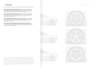 S5 Wheels
5
6
7
A5 Wheels
1.
18" ten-spoke wheels with 245/40 all-season tires | The progressive design of
the ten-spoke alloy wheels is matched to the dynamic elegance of the A5 model.
The lightweight alloy complements the excellent driving dynamics. [A5 Premium]
2.
18" ten-spoke wheels with 245/40 all-season tires | These standout 18" wheels
oﬀer sophistication matched with a distinctive ten-spoke style, enhancing the
overall exterior of the Audi A5. [A5 Premium Plus and Prestige]
3.
19" ﬁve-Y-spoke wheels with 255/35 summer performance tires* | A work of art,
these wheels make a dramatic and sporty statement, regardless of whether they
are moving or motionless. [Optional on A5 Premium Plus and Prestige]
4.
19" Titanium Sport Package wheels with 255/35 summer performance tires* |
The titanium color ﬁve-spoke wheel is complemented by the summer performance
tires that oﬀer enhanced handling. [Titanium Sport Package required]
* Summer performance tires are designed for optimum performance and handling in warm climates. They are not
suitable for cold, snowy or icy weather conditions. If you drive under those circumstances, you should equip your
vehicle with all-season or winter tires, which offer better traction under those conditions. We suggest you use the
recommended winter or all-season tires specified for your car or their equivalent. These summer performance tires
also have a lower aspect ratio that aids performance and handling. However, in order to avoid tire, rim or vehicle
damage, it is important that the inflation pressure is regularly checked and maintained at recommended levels.
Serious wheel and tire damage may occur if the vehicle is operated on rough or damaged road surfaces, or upon
encountering road debris or obstacles. Please also remember in making your selection that, while these tires deliver
responsive handling, they may ride less comfortably and make more noise than other choices. Finally, these tires may
wear more quickly than other choices. For more information on all of these topics, please consult the owner’s manual,
your local dealer or call 1-800-FOR-AUDI.
 