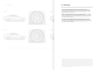 A5 Wheels
1 3
42
* Summer performance tires are designed for optimum performance and handling in warm climates. They are not
suitable for cold, snowy or icy weather conditions. If you drive under those circumstances, you should equip your
vehicle with all-season or winter tires, which offer better traction under those conditions. We suggest you use the
recommended winter or all-season tires specified for your car or their equivalent. These summer performance tires
also have a lower aspect ratio that aids performance and handling. However, in order to avoid tire, rim or vehicle
damage, it is important that the inflation pressure is regularly checked and maintained at recommended levels.
Serious wheel and tire damage may occur if the vehicle is operated on rough or damaged road surfaces, or upon
encountering road debris or obstacles. Please also remember in making your selection that, while these tires deliver
responsive handling, they may ride less comfortably and make more noise than other choices. Finally, these tires may
wear more quickly than other choices. For more information on all of these topics, please consult the owner’s manual,
your local dealer or call 1-800-FOR-AUDI.
S5 Wheels
5.
19" ﬁve-parallel-spoke wheels with 255/35 summer performance tires* | The
unique and dramatic proﬁle of these ﬁve-parallel-spoke alloy wheels highlights
the progressive look of the Audi S5. [S5 Premium Plus and Prestige]
6.
19" ﬁve-tri-spoke wheels with 255/35 summer performance tires* | The boldly
distinctive openness of the five-tri-spoke alloy wheels with summer performance
tires makes a sporty statement. [Optional on S5 Premium Plus and Prestige]
7.
19" Titanium Sport Package wheels with 255/35 summer performance tires* |
The titanium color ﬁve-spoke wheel is complemented by the summer performance
tires that oﬀer enhanced handling. [Titanium Sport Package required]
 