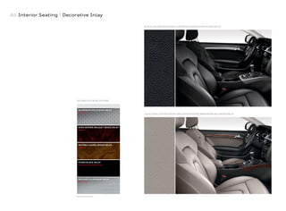 A5 Interior Seating | Decorative Inlay
BLACK LEATHER OR MILANO LEATHER | ALUMINUM HOLOGRAM INLAY
LIGHT GRAY LEATHER OR MILANO LEATHER | DARK BROWN WALNUT WOOD INLAY*
* Optional inlay shown
ALUMINUM HOLOGRAM INLAY
[Standard]
DARK BROWN WALNUT WOOD INLAY
[Option]
BRUSHED ALUMINUM INLAY
[S line®
only]
DECORATIVE INLAY OPTIONS
PIANO BLACK INLAY
[Titanium Sport Package only]
NUTMEG LAUREL WOOD INLAY
[Option]
 