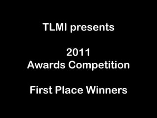 TLMI presents

      2011
Awards Competition

First Place Winners
 