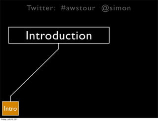 Twitter : #awstour @simon


                        Introduction




   Intro
Friday, July 15, 2011
 