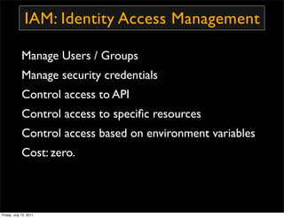 IAM: Identity Access Management

             Manage Users / Groups
             Manage security credentials
             ...