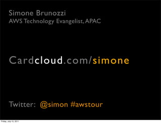 Simone Brunozzi
         AWS Technology Evangelist, APAC




         Cardcloud.com/simone


         Twitter: @simon #aws...