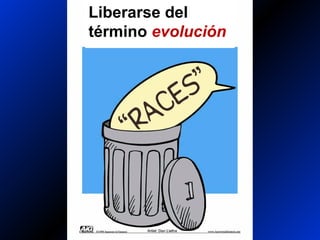 “Races” in trash can
Liberarse del
término evolución
 