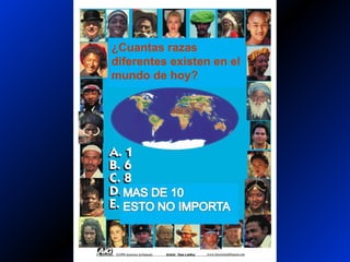 ¿Cuantas razas
diferentes existen en el
mundo de hoy?
 